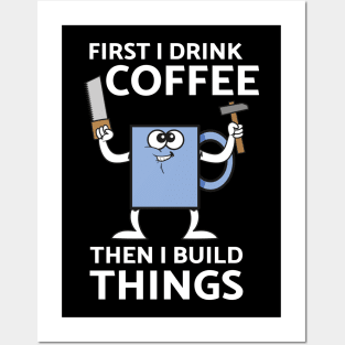 First I Drink Coffee Then I Build Things Posters and Art